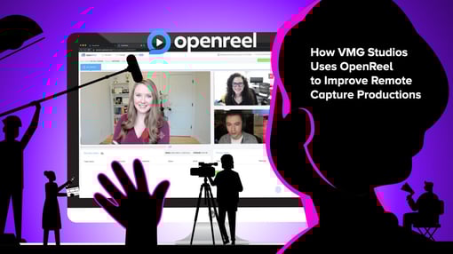 How VMG Studios Uses OpenReel to Improve Remote Capture Productions